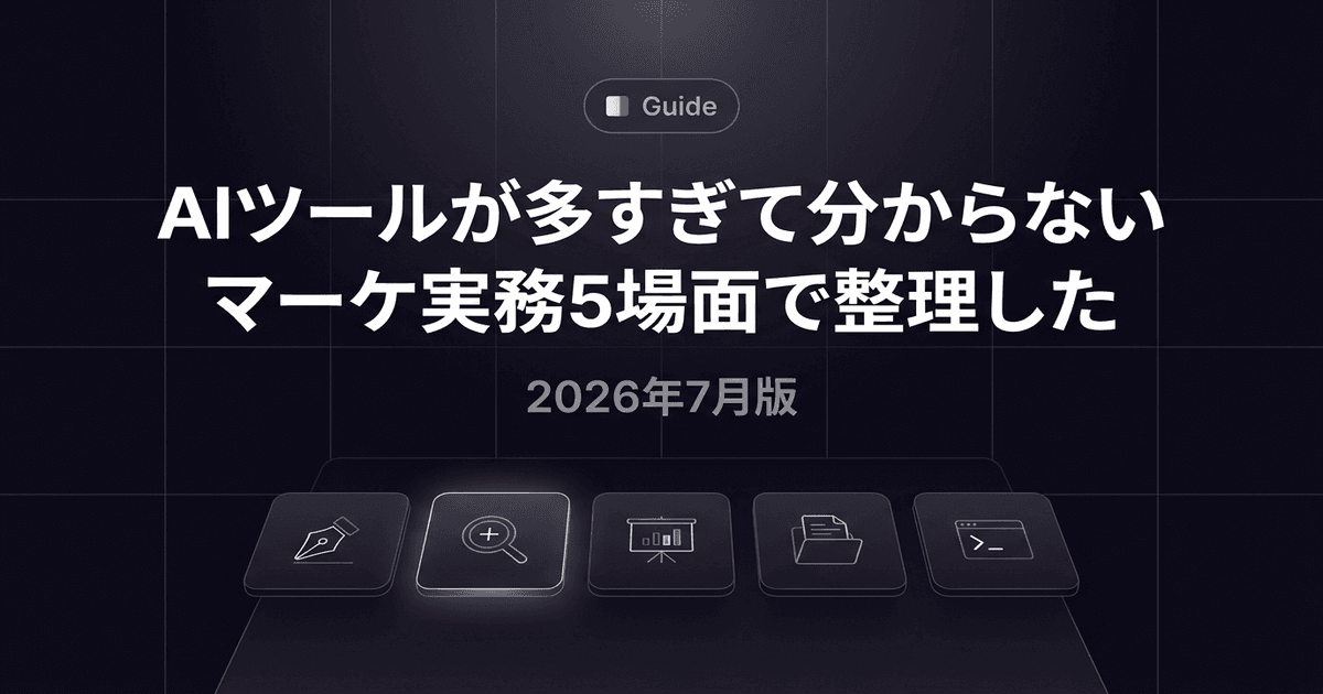 AIツールが多すぎて分からない人へ。マーケの実務5場面で使い分けを整理した【2026年7月版】